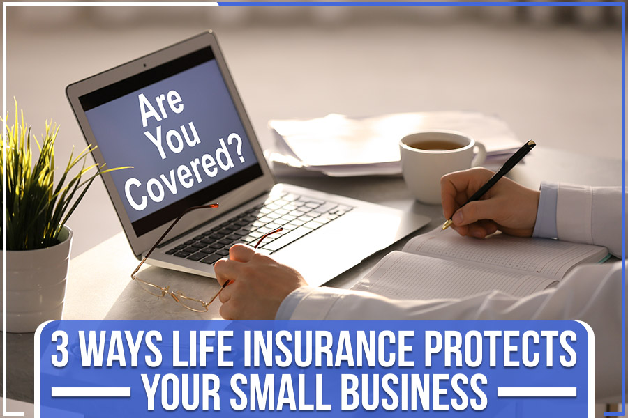3 Ways Life Insurance Protects Your Small Business